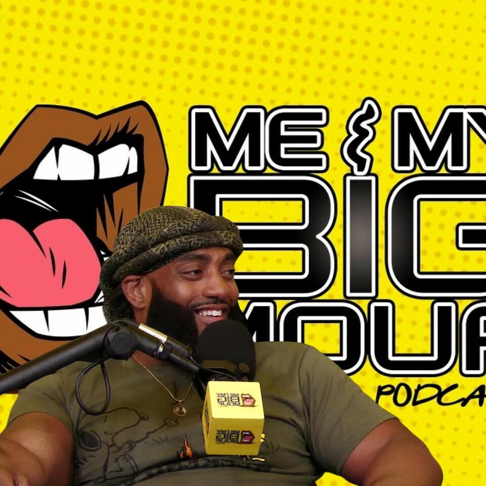 ME & MY BIG MOUF PODCAST