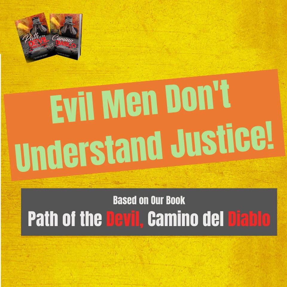 Evil Men Don't Understand Justice!