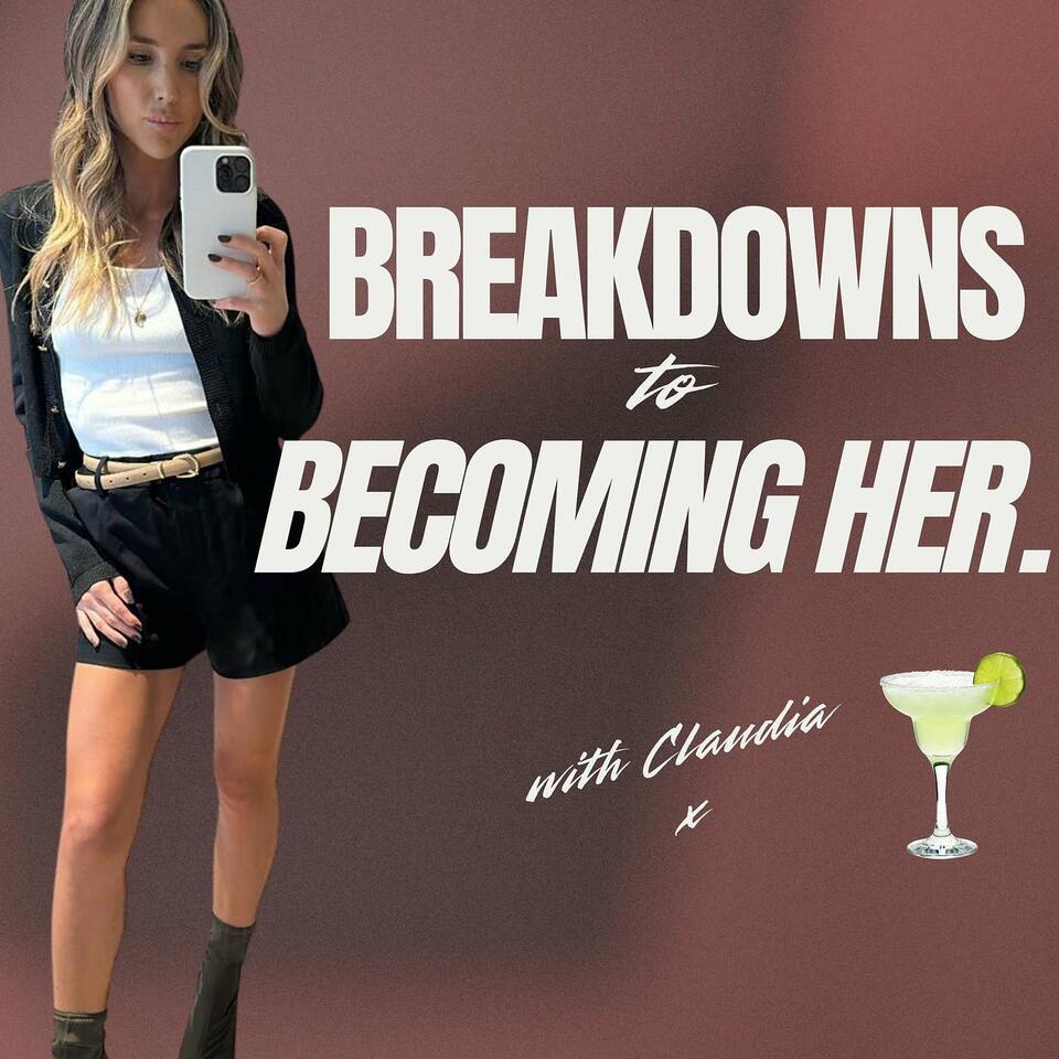 Breakdowns to Becoming Her with Claudia.