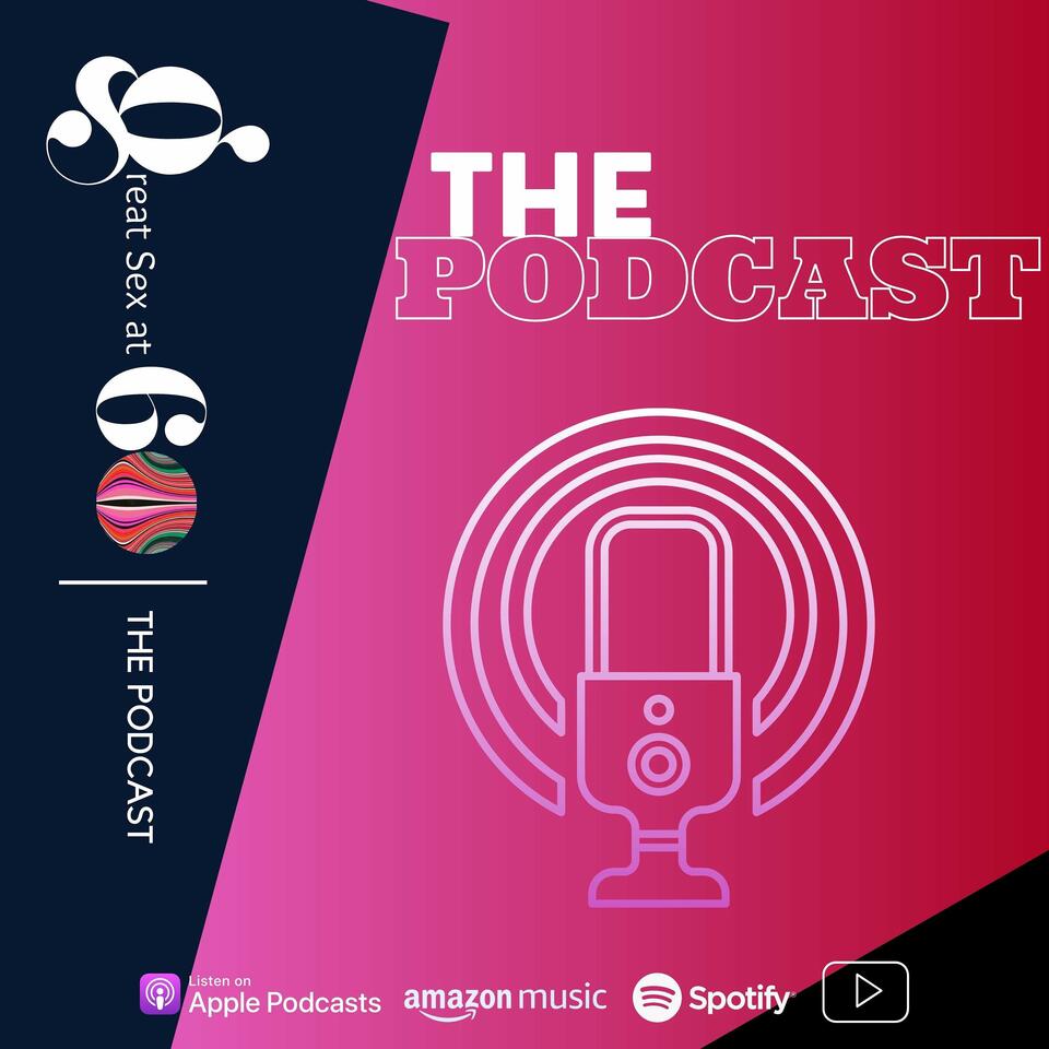 GREAT SEX AT 60 | THE PODCAST