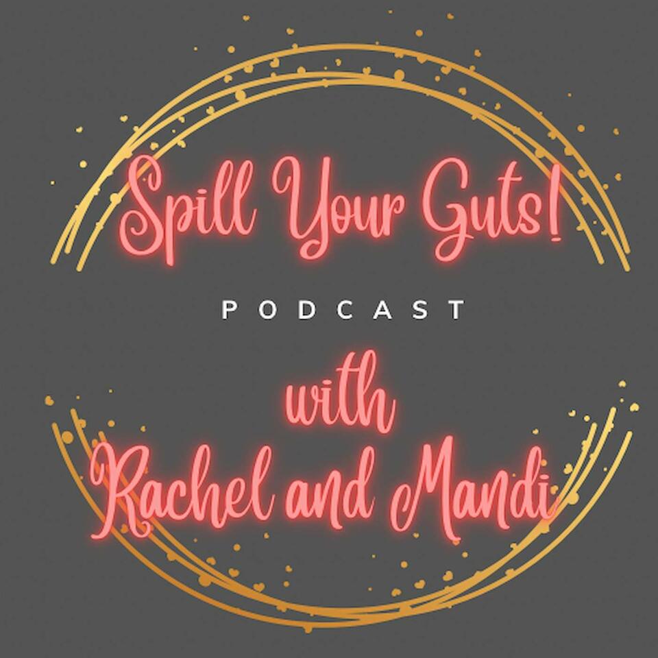 Spill Your Guts! with Rachel and Mandi