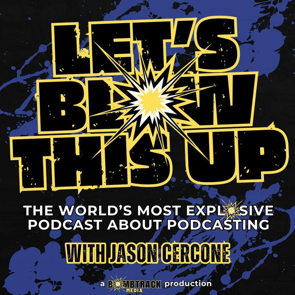 Let's Blow This Up: The World's Most Explosive Podcast About Podcasting