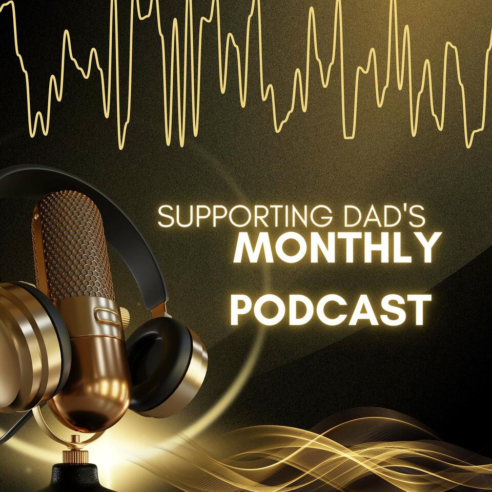 Supporting Dad's Monthly Podcast