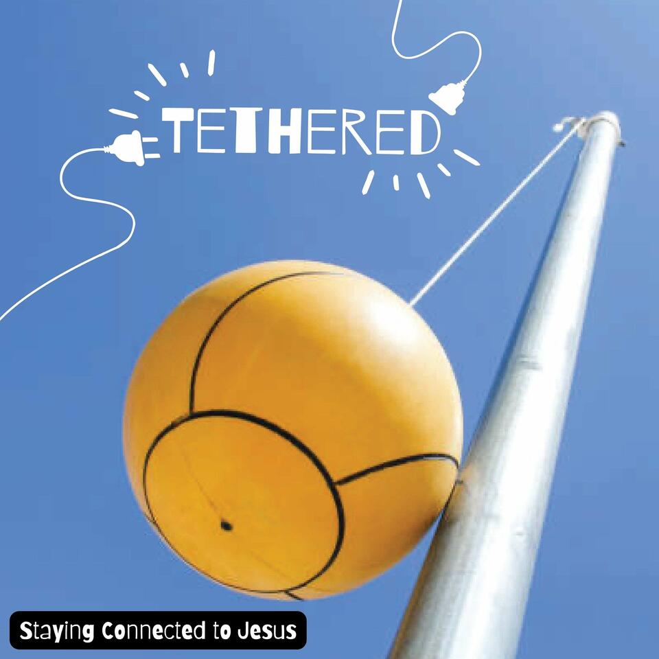 Tethered: Staying Connected to Jesus
