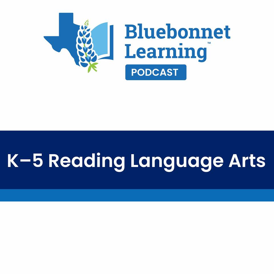 Bluebonnet Learning Podcast: K–5 Reading Language Arts