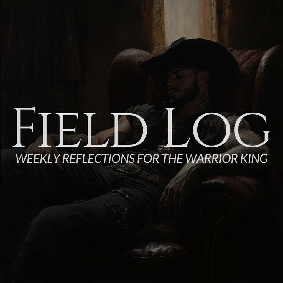 Field Log: Weekly Reflections for the Warrior King