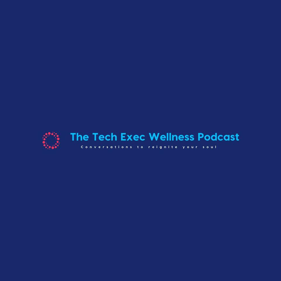 Tech Exec Wellness Podcast: Conversations to Reignite Your Soul