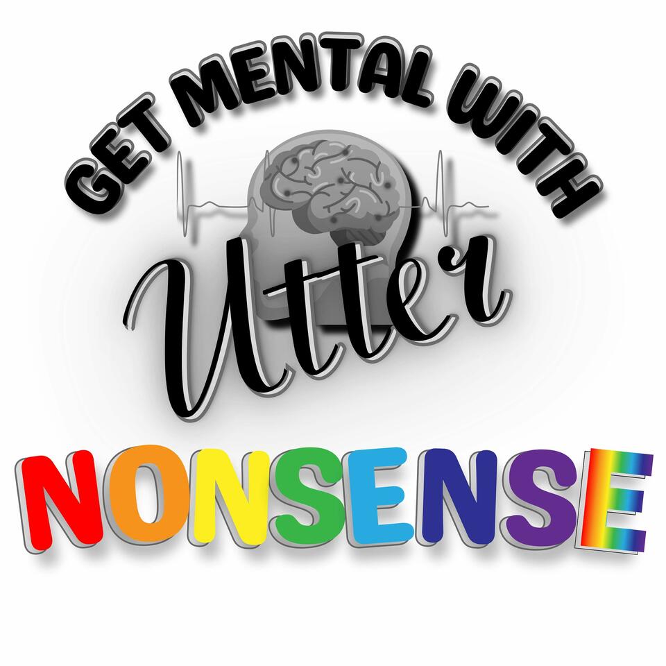 Get Mental with Utter Nonsense (Hosted by Dr. Geri-Lynn Utter)
