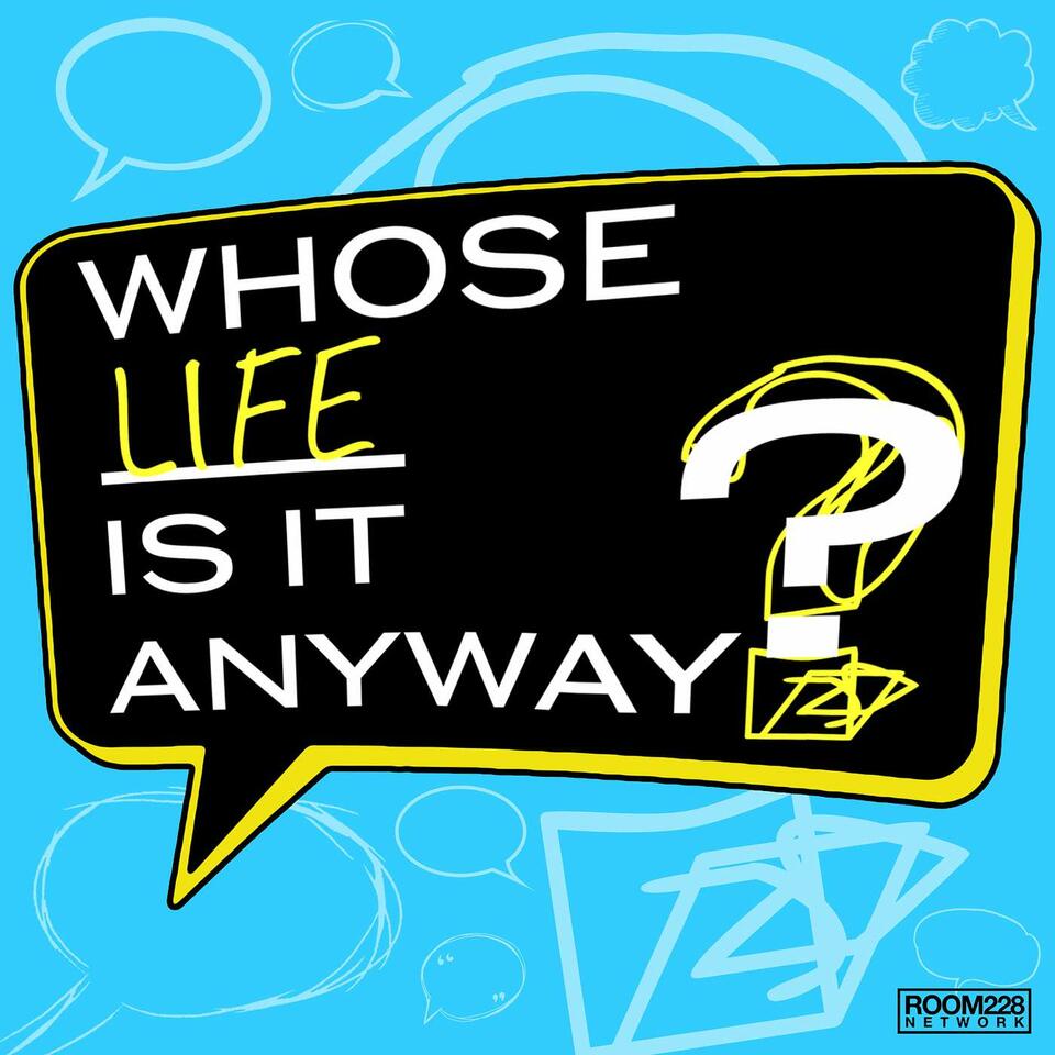 Whose Life is it Anyway? Podcast