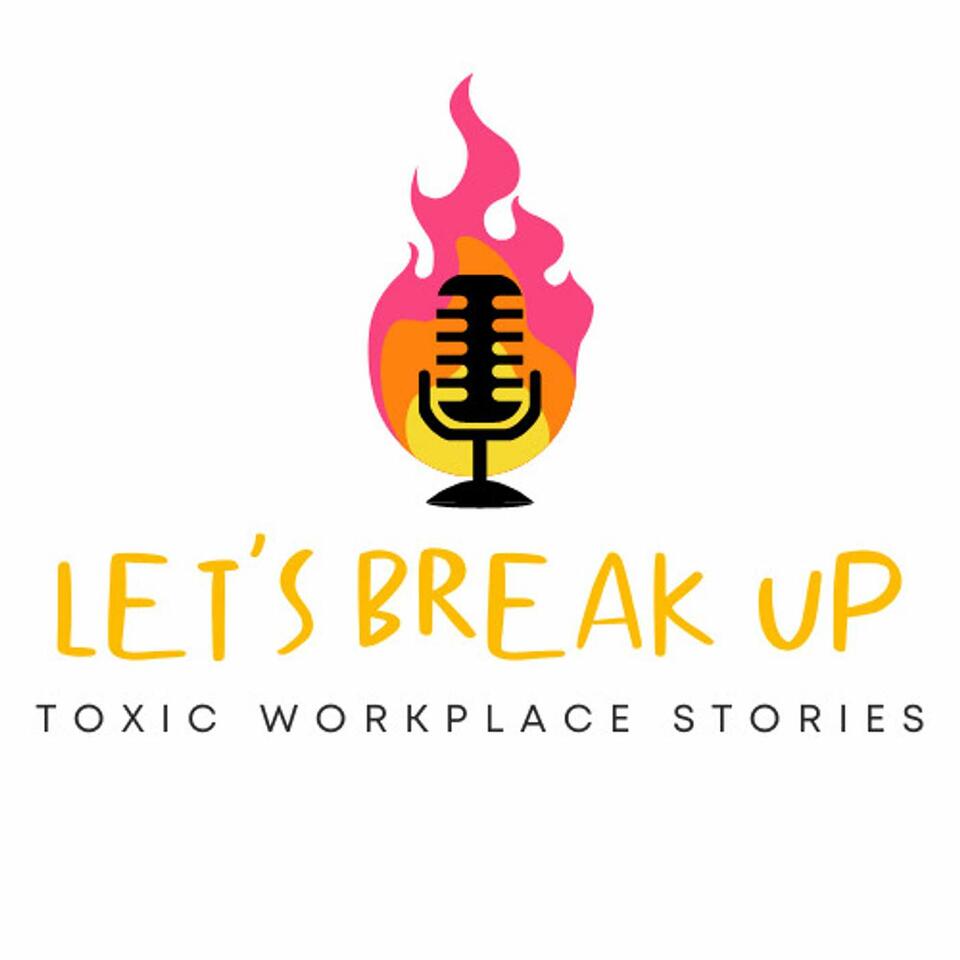 Let's Break Up - Toxic Workplace Stories