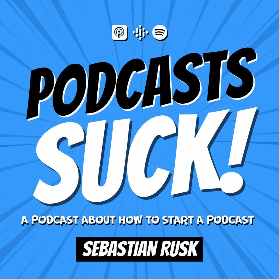 Podcasts SUCK! (a podcast about how to start a podcast)