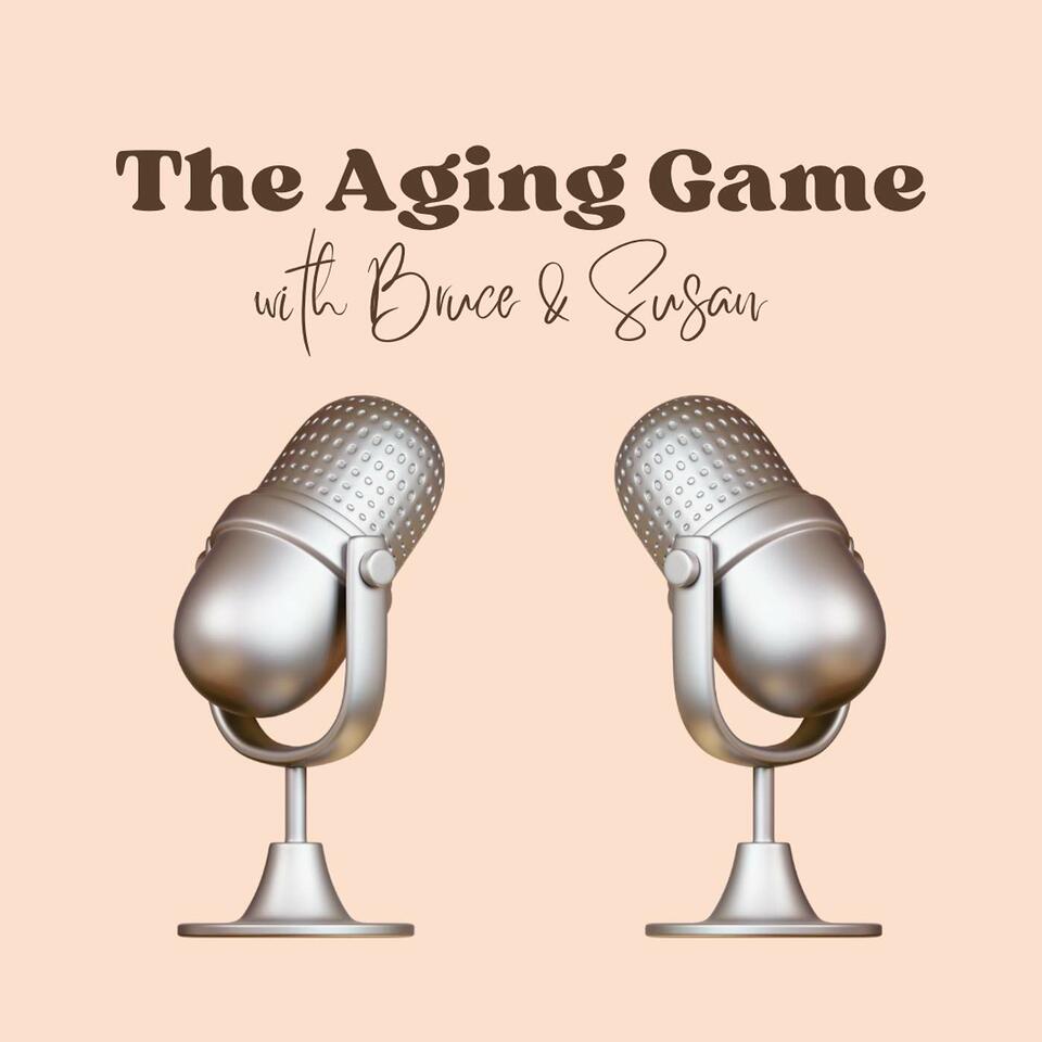 The Aging Game with Bruce & Susan