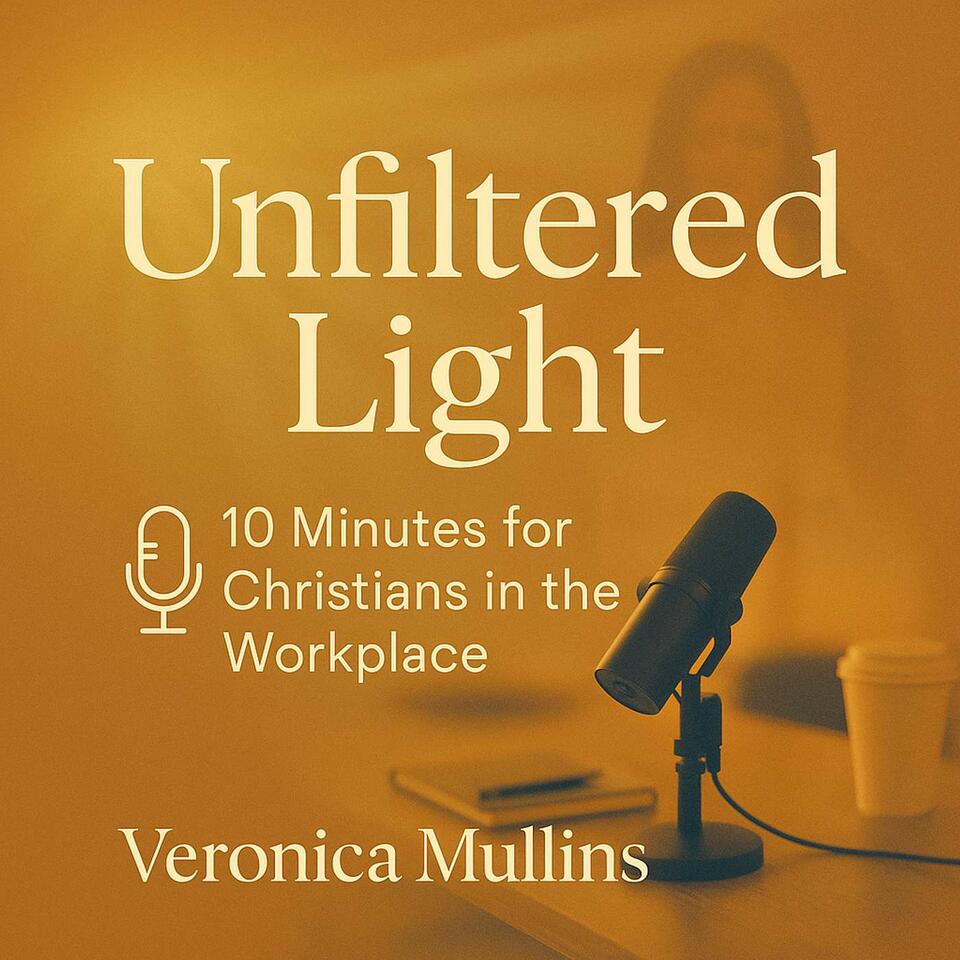 Unfiltered Light: Five - Ten Minutes for Christians in the Workplace "Let your light shine before others..." (Matthew 5:16)