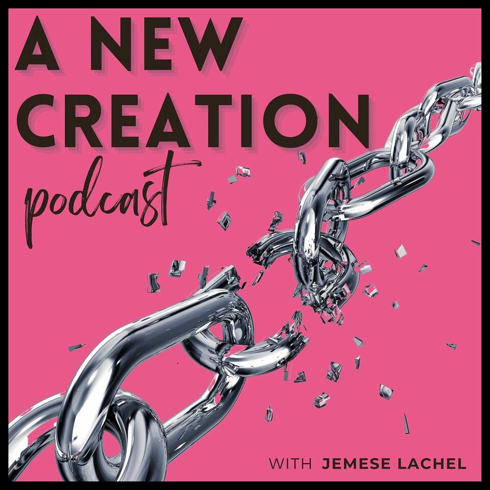 A New Creation Podcast with Jemese LaChel LCSW