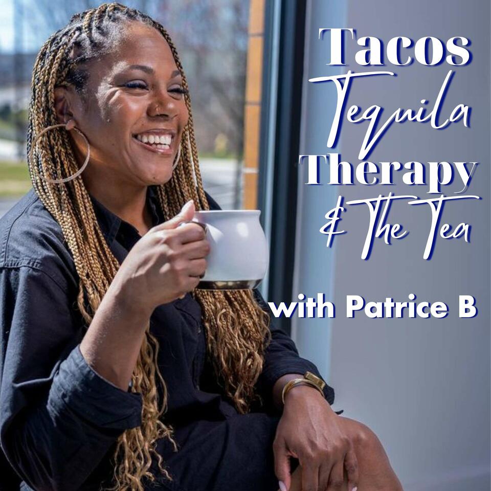 Tacos, Tequila, Therapy & The Tea