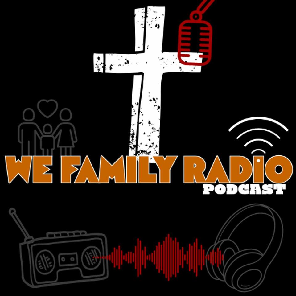 WE FAMILY RADIO PODCAST