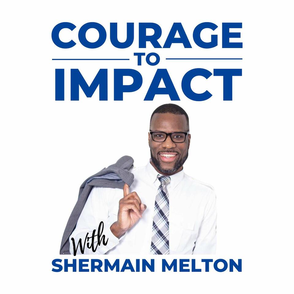 Courage to Impact with Shermain Melton