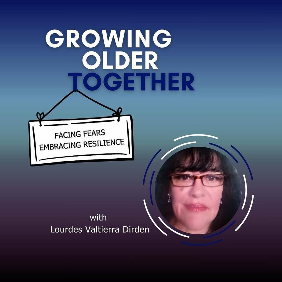 Growing Older Together | Facing Fears, Embracing Resilience