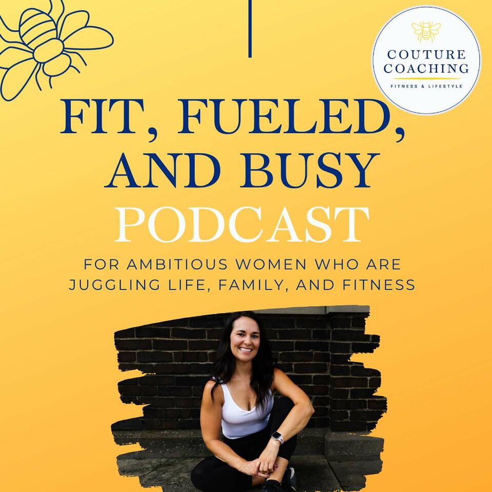 Fit, Fueled, And Busy - a podcast for ambitious women juggling life, family, and fitness