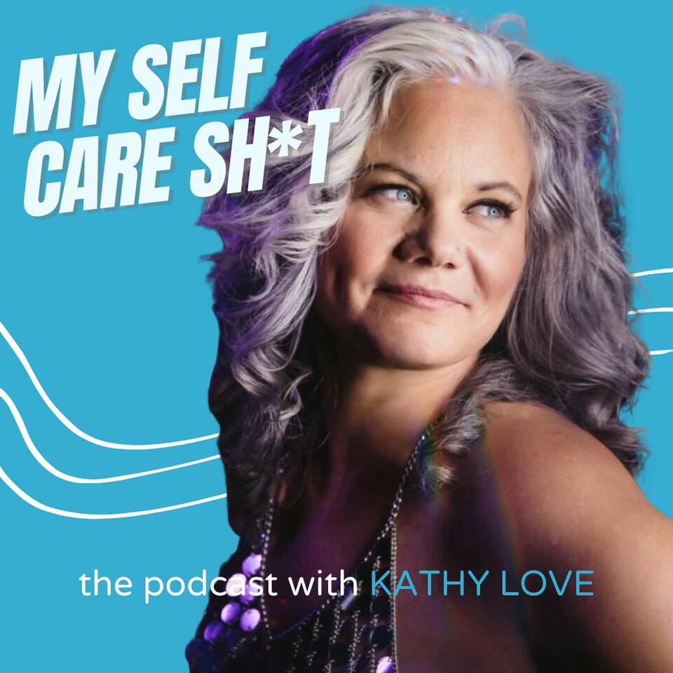 MY SELF CARE SH*T with Kathy Love