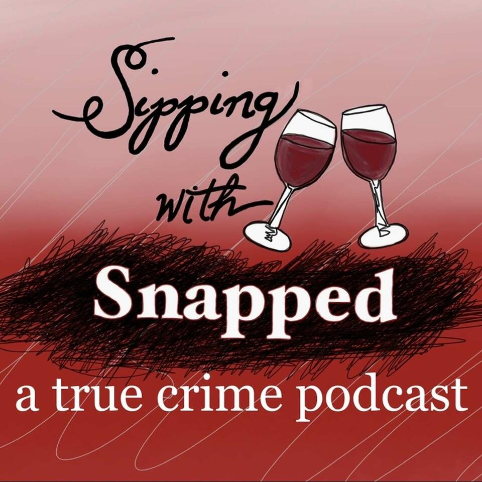 Sipping with Snapped a true crime podcast