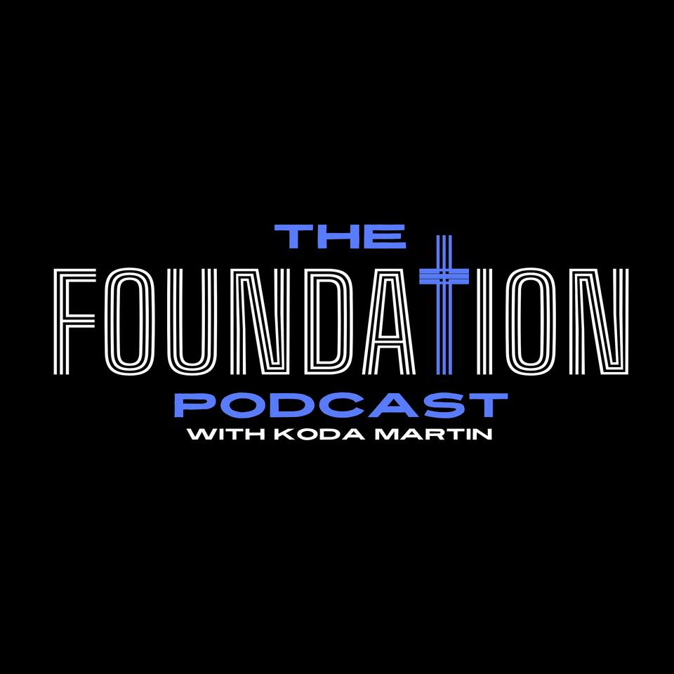 The Foundation Podcast with Koda Martin