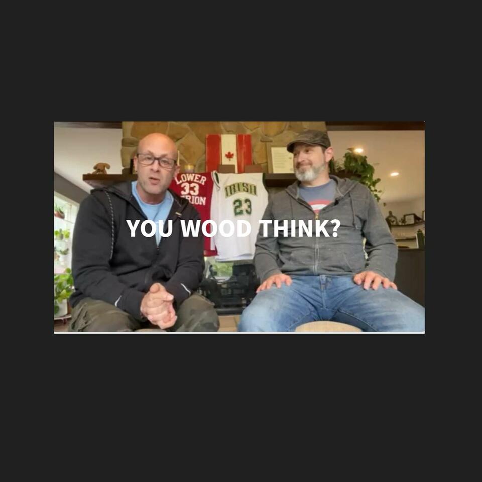 YOU WOOD THINK?