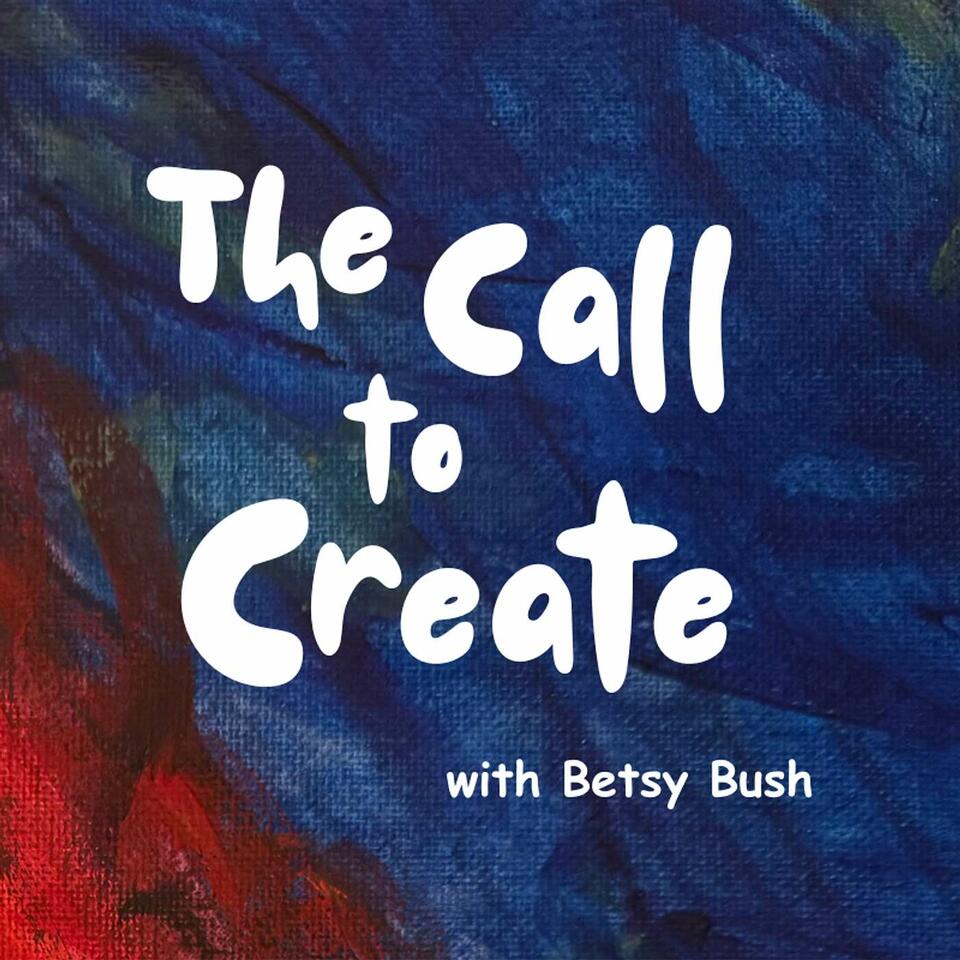 The Call to Create with Betsy Bush