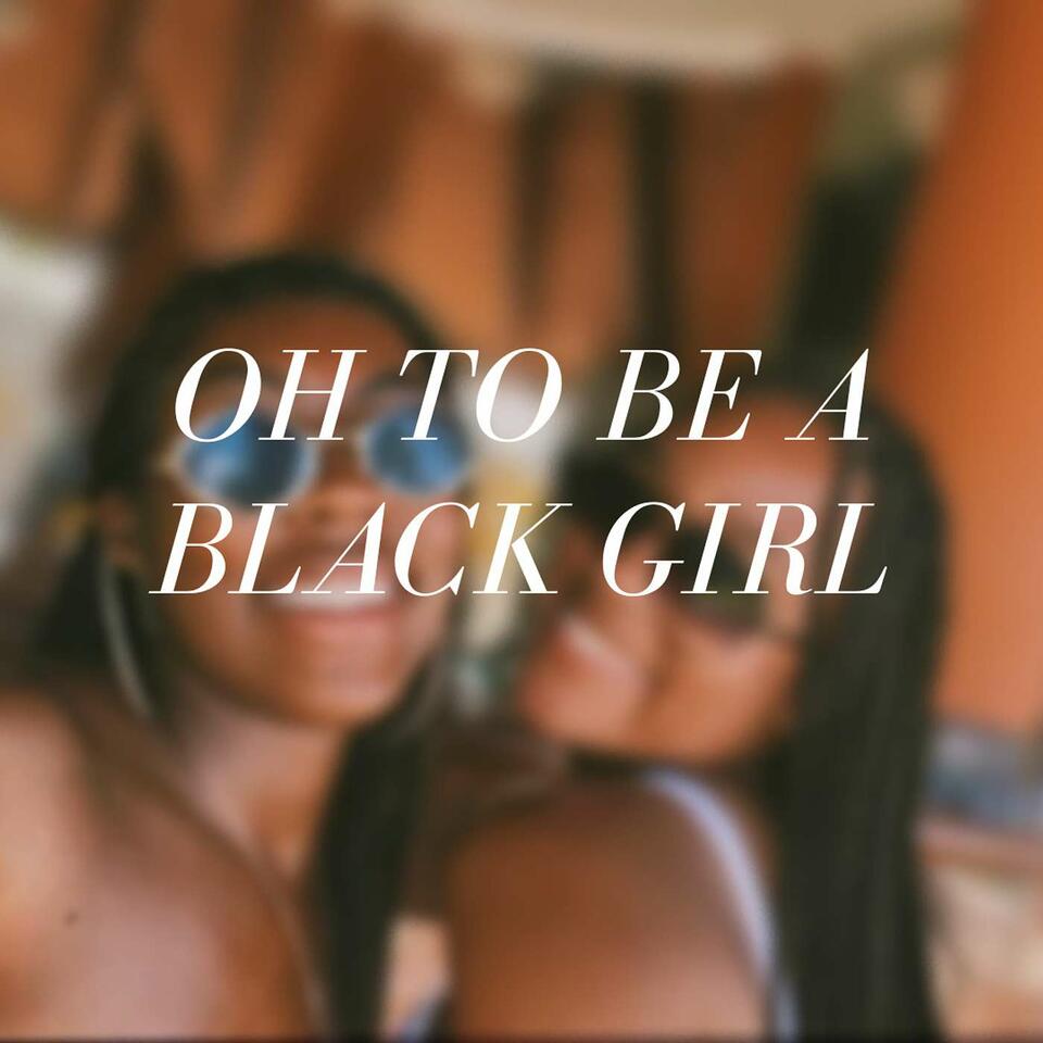 Oh, to be a Black Girl.