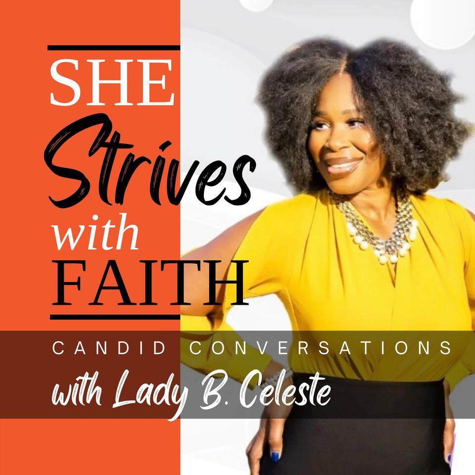 She Strives With Faith - Candid Conversations with Lady B. Celeste