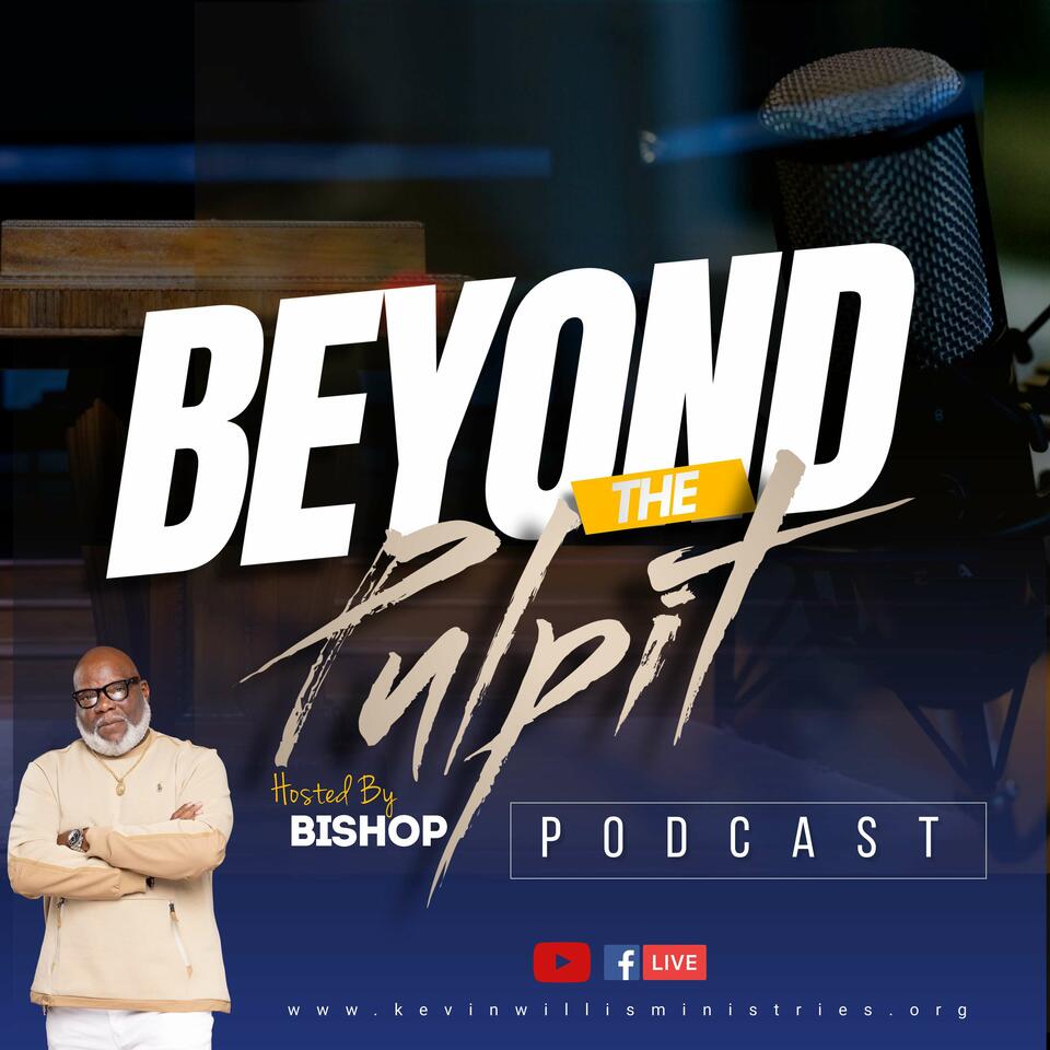 Beyond the Pulpit with Bishop Kevin Willis, Sr.