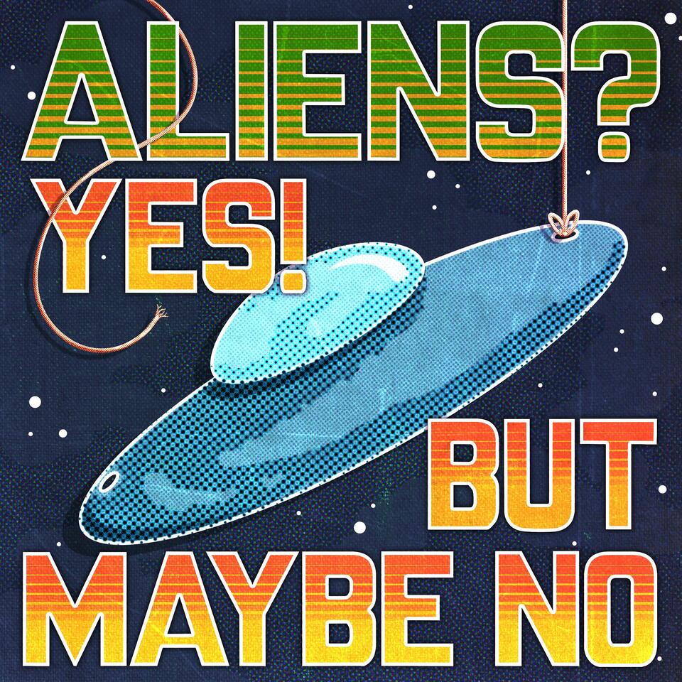 Aliens? Yes! But Maybe No