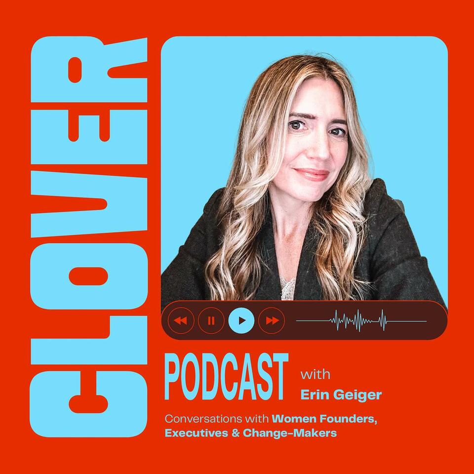 Clover: Conversations with Women in Leadership - Founders, Executives, & Change-Makers