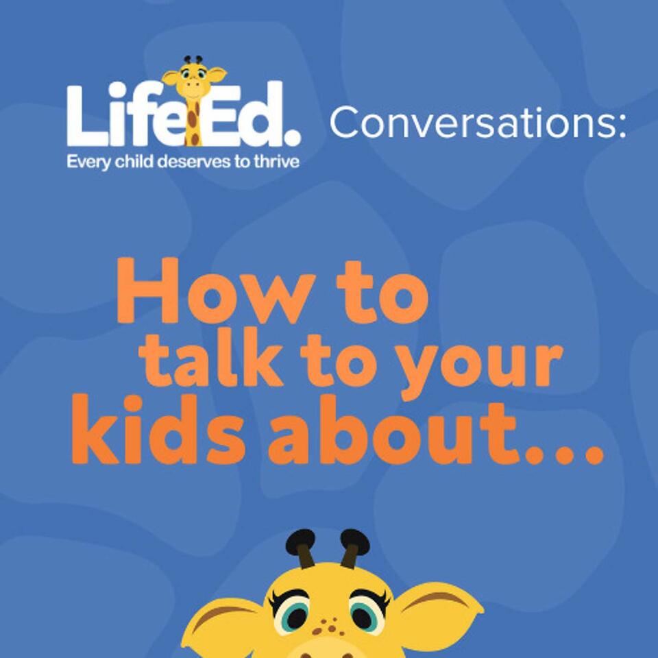 Life Ed Conversations: How to talk to your kids about...