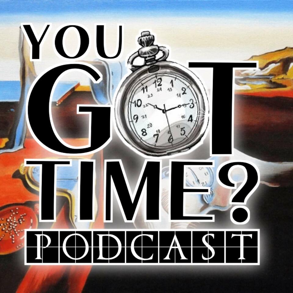 You Got Time? Podcast