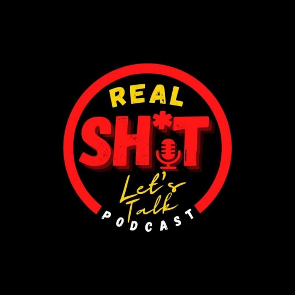 Real Shit Lets Talk Podcast