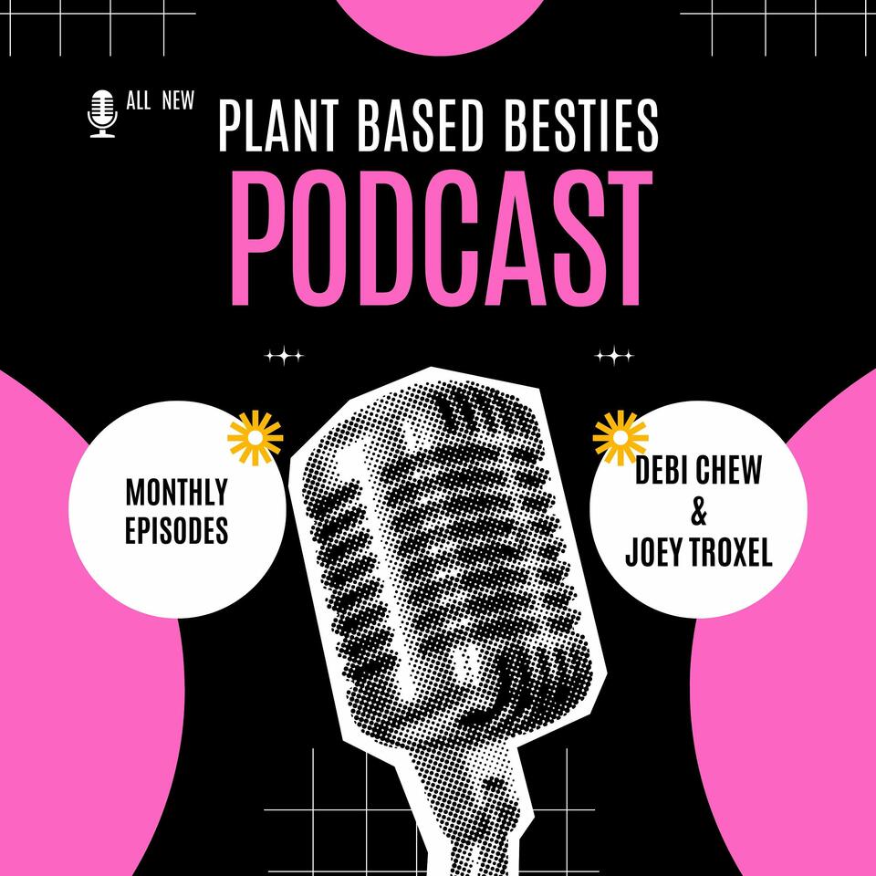 Plant Based Besties with Debi Chew and Joey Troxel