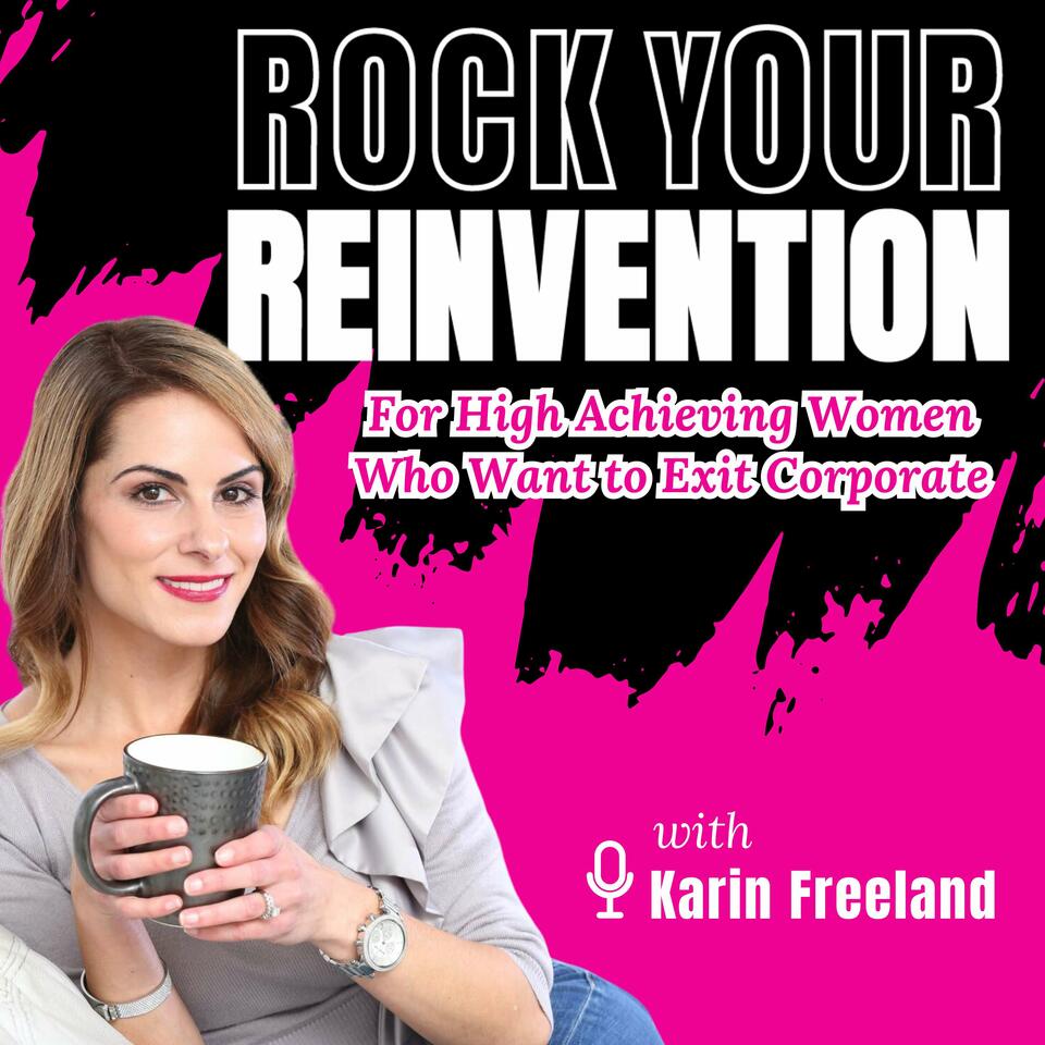 Rock Your Reinvention: Tips For High-Achieving Women Who Want to Successfully Exit Their Six-Figure Corporate Career