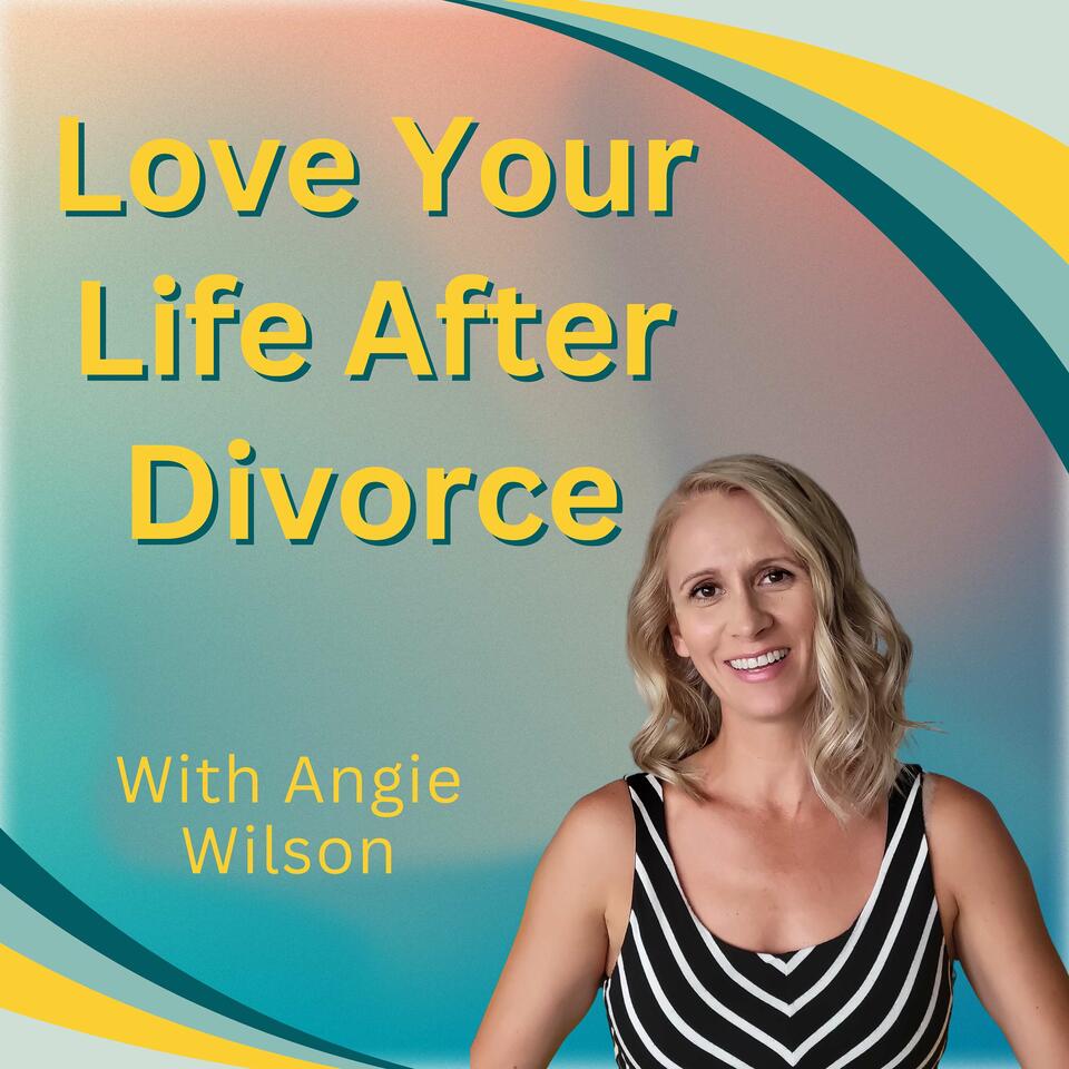 Love Your Life After Divorce with Angie Wilson: Helping Women Rebuild Their Lives, Co-parent and Heal