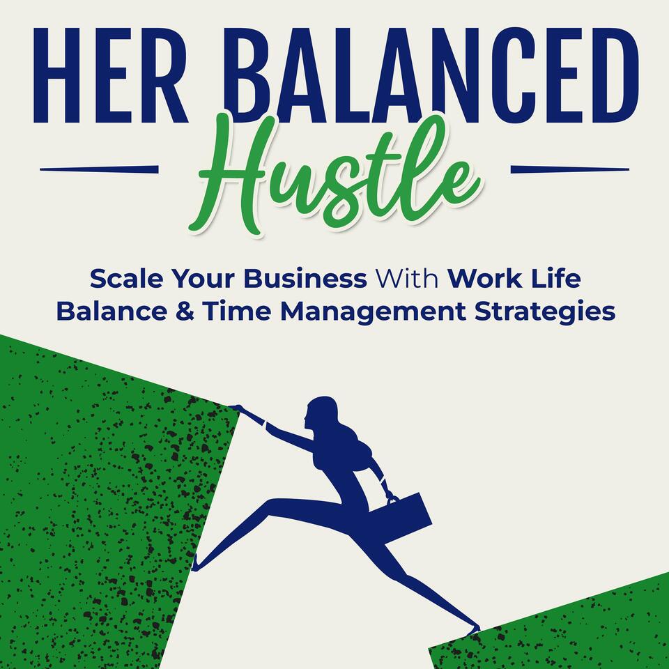 Her Balanced Hustle: Scale Your Business With Work Life Balance & Time Management Strategies