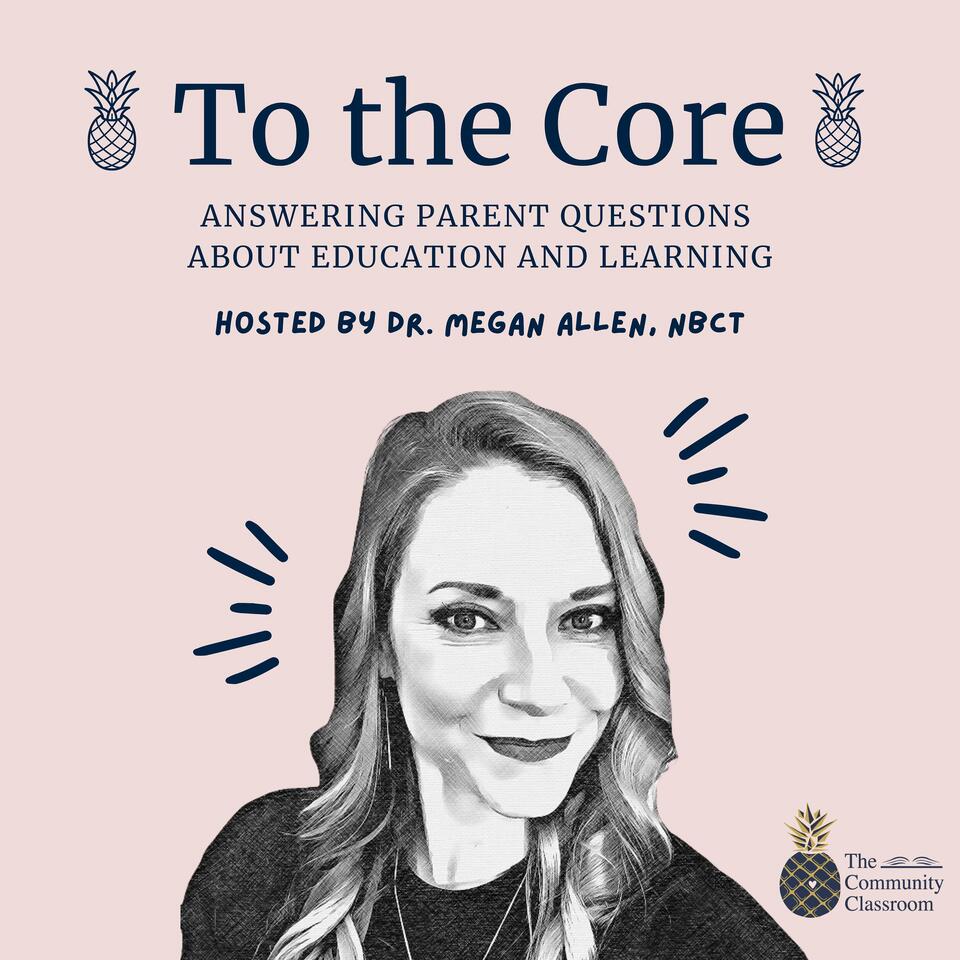 To The Core: An Education Podcast For Parents