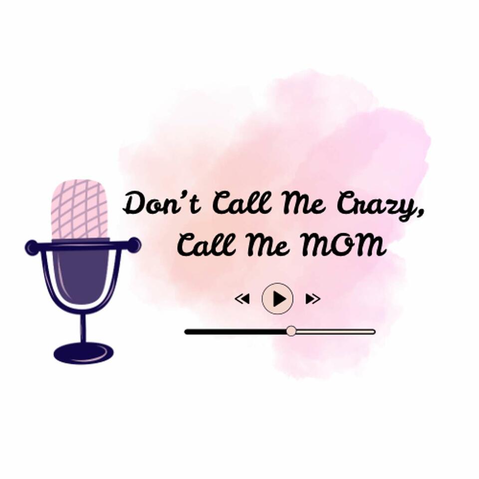 Don’t Call Me Crazy, Call Me Mom Podcast