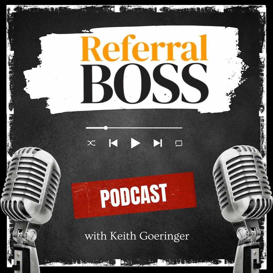Referral Boss Podcast with Keith Goeringer