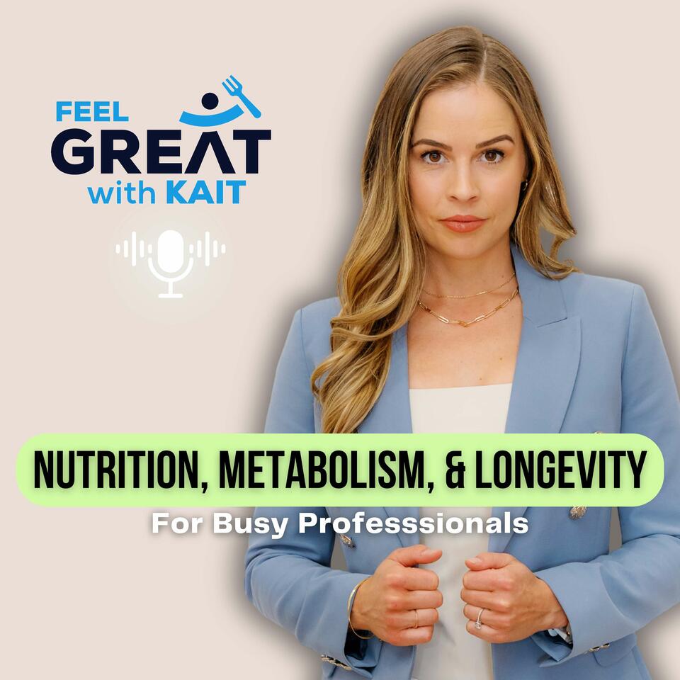 Nutrition, Metabolism, Longevity Tips: Feel Great with Kait