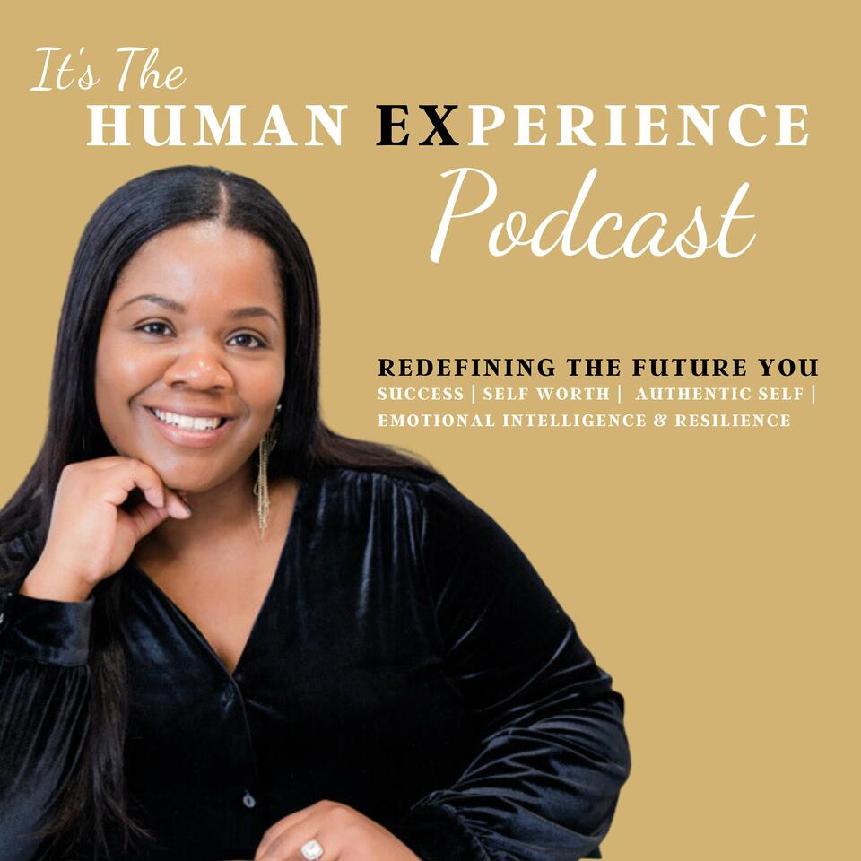 It's The Human Experience: Overcoming Self-Doubt, Embracing Emotional Intelligence, Self-Worth, Confidence, Self Awareness & A Growth Mindset On Purpose