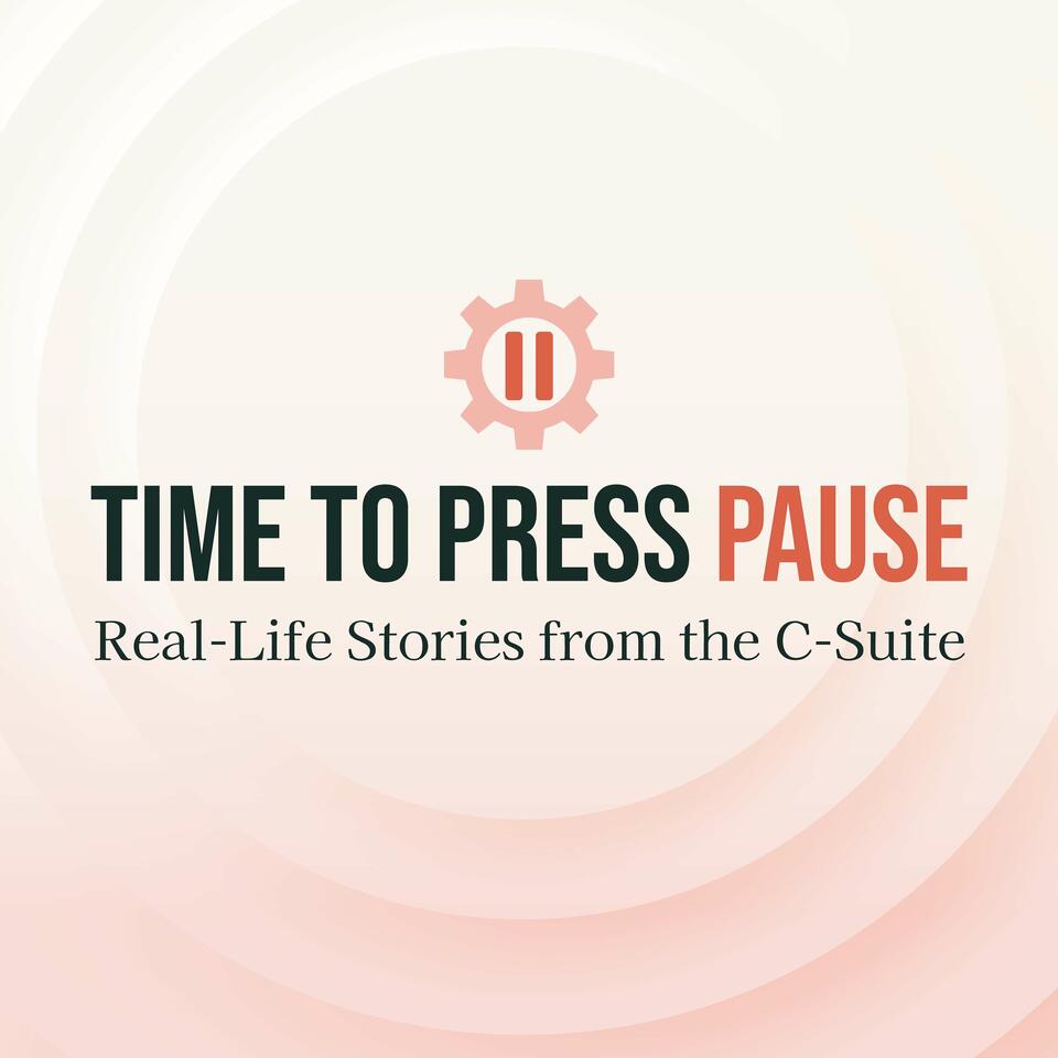 Time To Press Pause - Real-Life Stories from the C-Suite