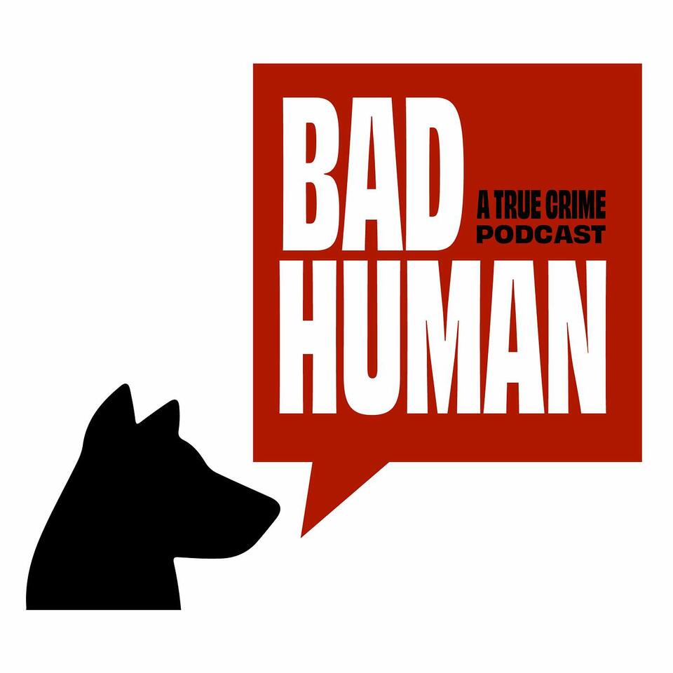 Bad Human: A True Crime Podcast