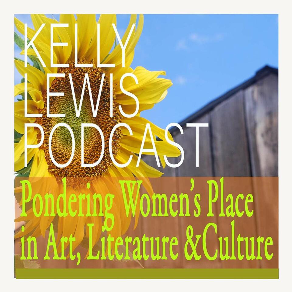 Kelly Lewis Podcast- Pondering Women's Place In Art, Literature & Culture