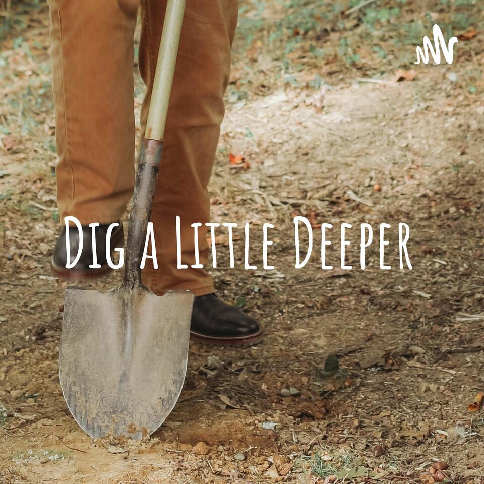 Dig a Little Deeper