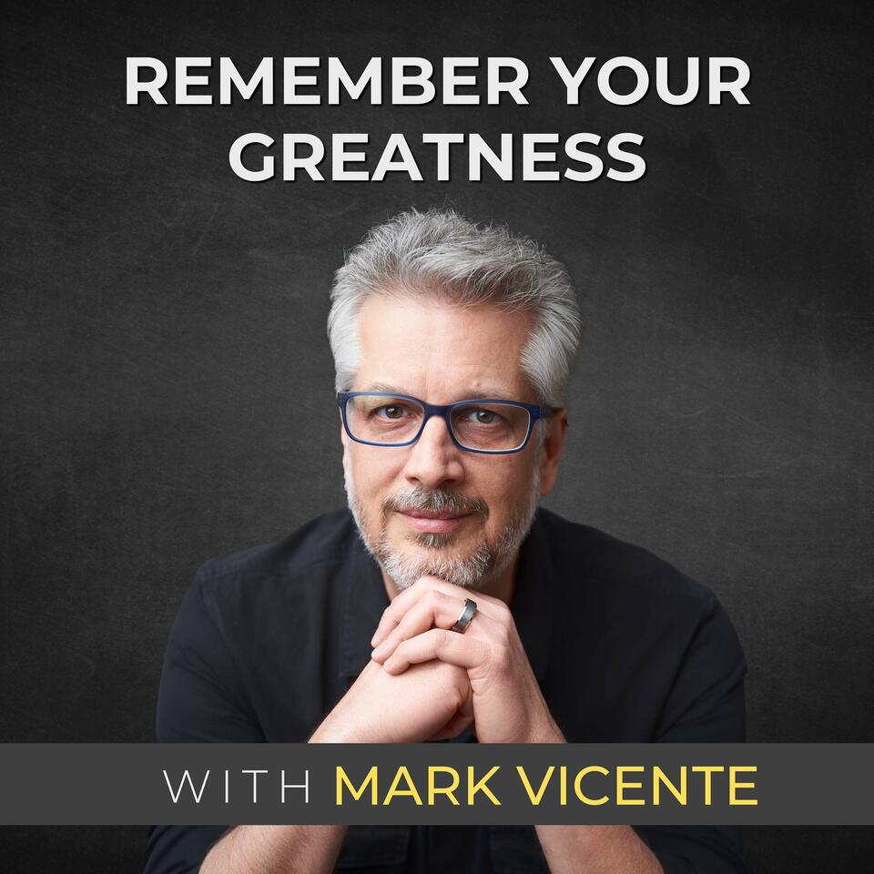 Remember Your Greatness with Mark Vicente